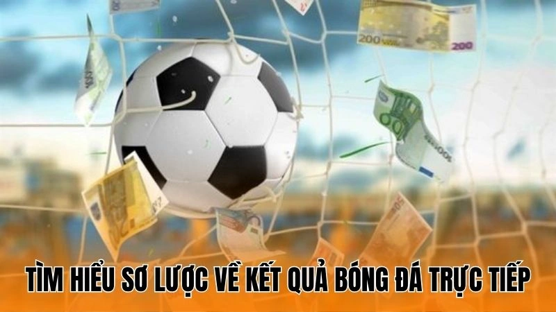 Tìm hiểu sơ lược về kết quả bóng đá trực tiếp