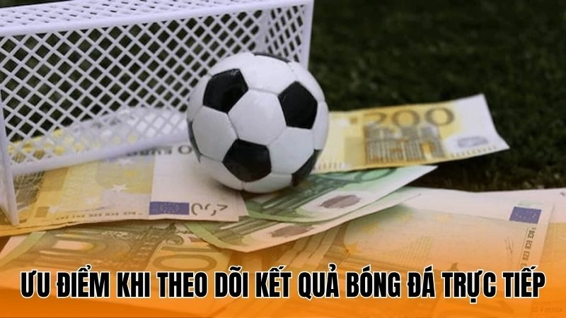 Ưu điểm khi theo dõi kết quả bóng đá trực tiếp
